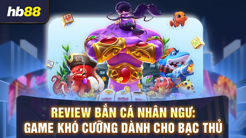 bắn cá nhân ngư