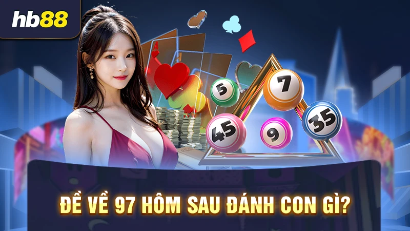 Đề về 97 hôm sau đánh con gì?