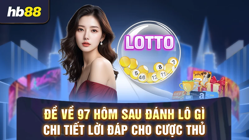 đề về 97 hôm sau đánh lô gì