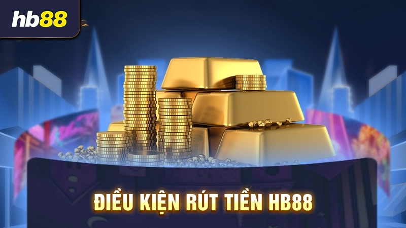 Điều kiện rút tiền nhà cái HB88 là gì