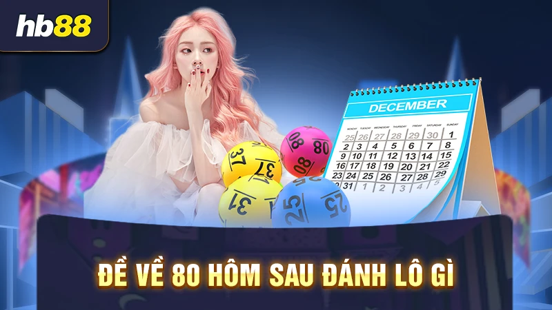 Giải mã đề về 80 hôm sau đánh lô gì
