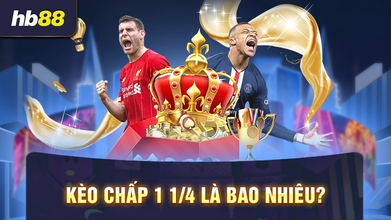 Giải đáp kèo chấp 1 1/4 là bao nhiêu?