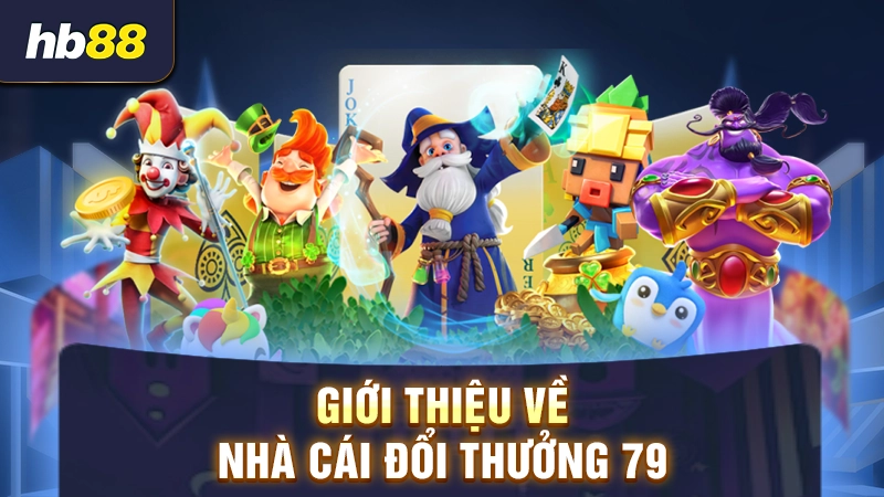 Giới thiệu nhà cái nổ hũ đổi thưởng 79
