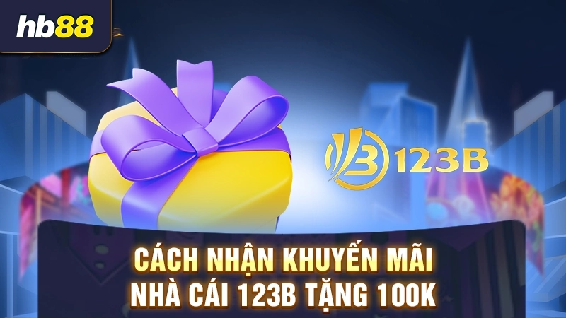 Hướng dẫn nhận khuyến mãi 123B 100K
