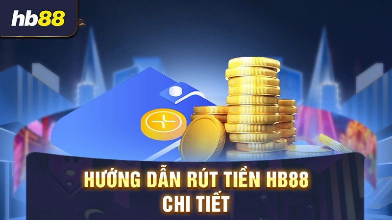 Hướng dẫn cách rút tiền HB88 chi tiết