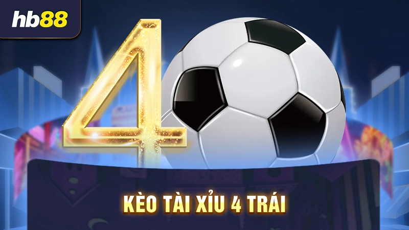 Kèo tài xỉu 4 trái 