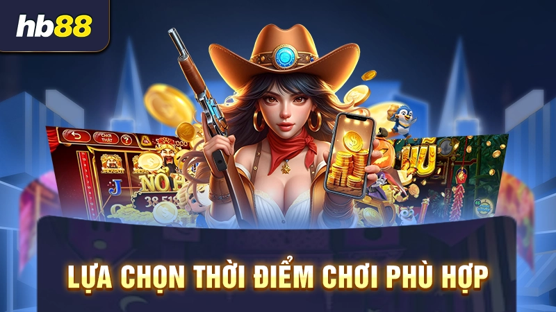 Lựa chọn thời gian chơi nổ hũ phù hợp