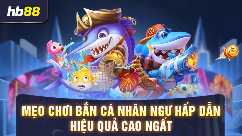 Mẹo bắn cá nhân ngư